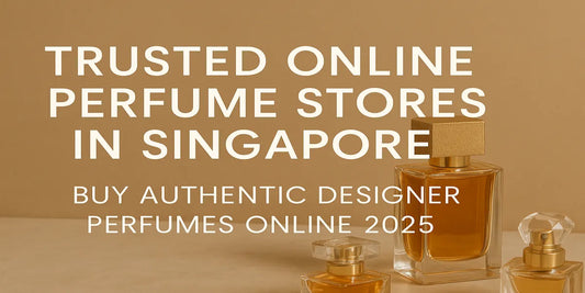 Trusted Online Perfume Stores in Singapore - Buy Authentic Designer Perfumes Online 2025